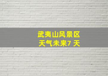 武夷山风景区天气未来7 天